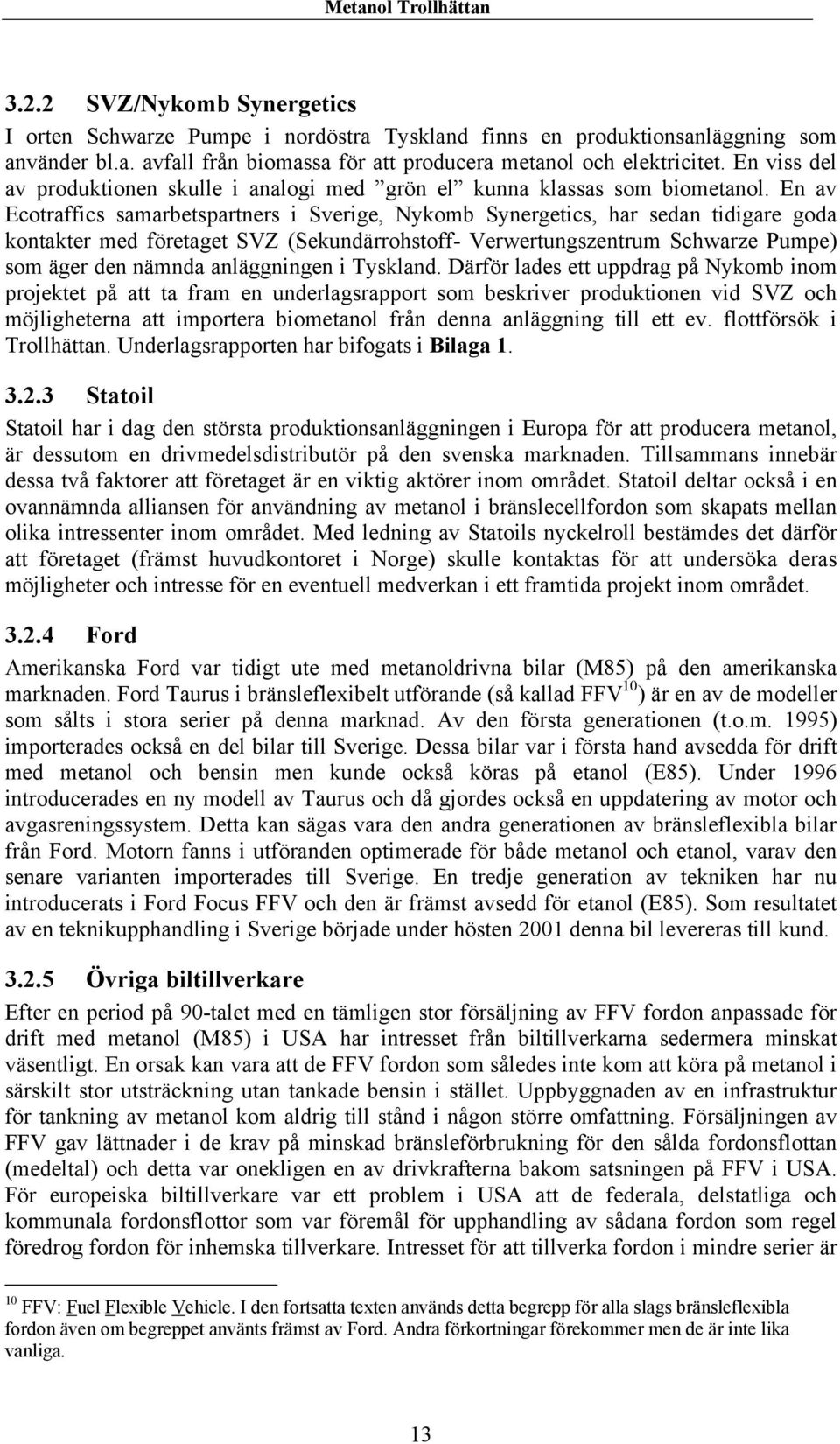 En av Ecotraffics samarbetspartners i Sverige, Nykomb Synergetics, har sedan tidigare goda kontakter med företaget SVZ (Sekundärrohstoff- Verwertungszentrum Schwarze Pumpe) som äger den nämnda