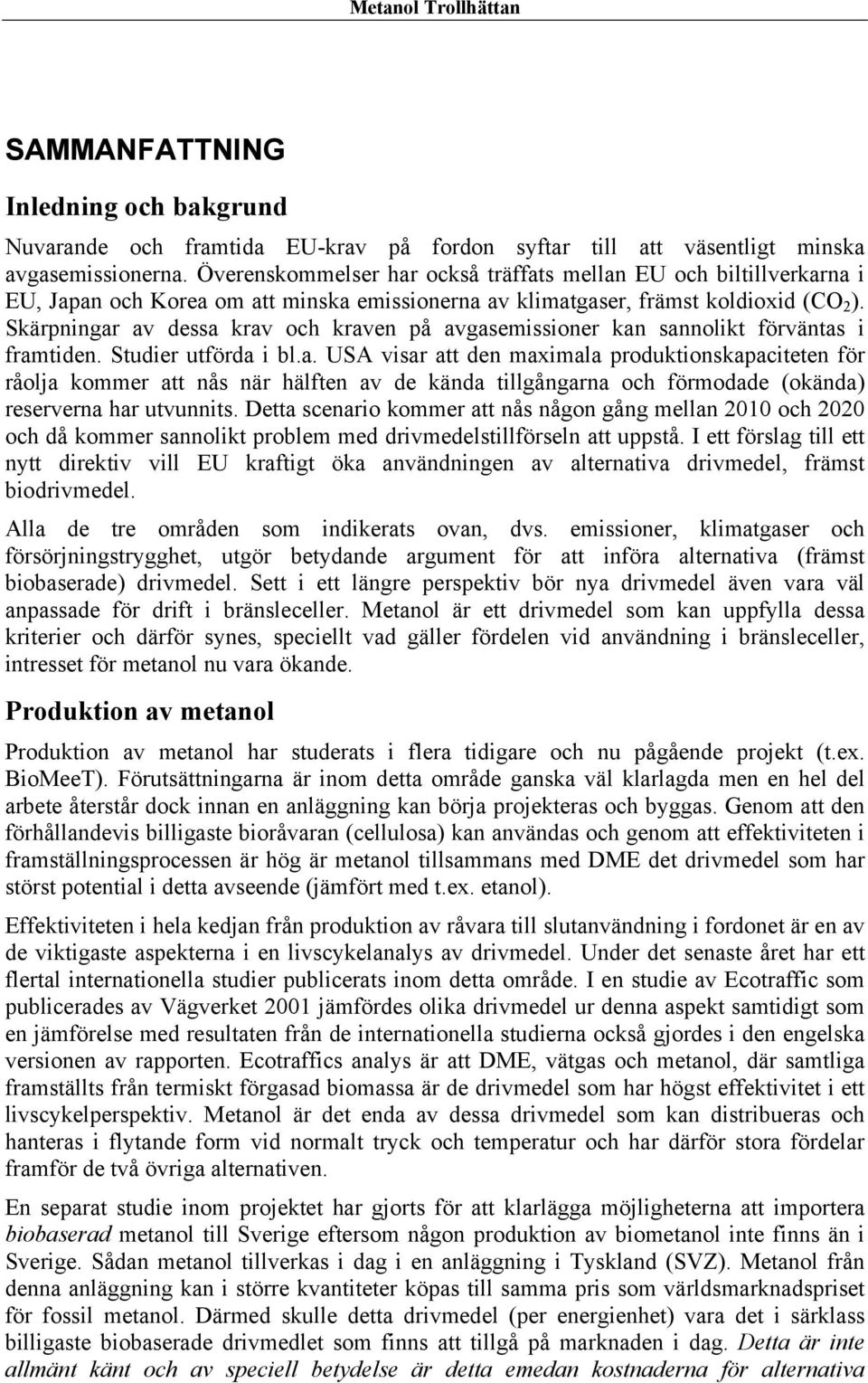 Skärpningar av dessa krav och kraven på avgasemissioner kan sannolikt förväntas i framtiden. Studier utförda i bl.a. USA visar att den maximala produktionskapaciteten för råolja kommer att nås när hälften av de kända tillgångarna och förmodade (okända) reserverna har utvunnits.