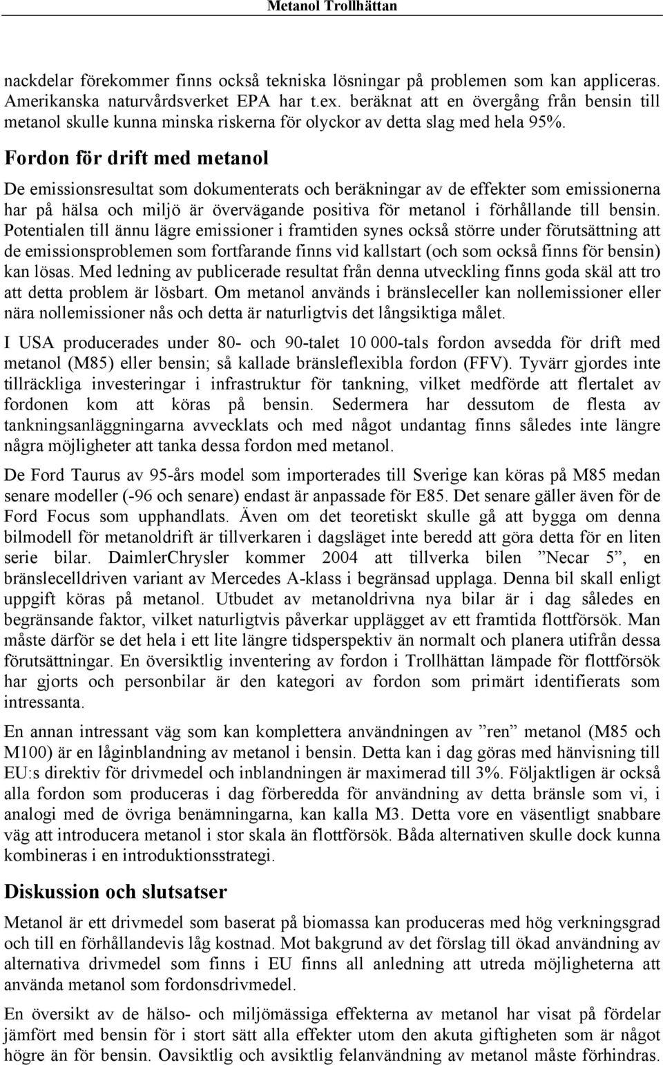 Fordon för drift med metanol De emissionsresultat som dokumenterats och beräkningar av de effekter som emissionerna har på hälsa och miljö är övervägande positiva för metanol i förhållande till