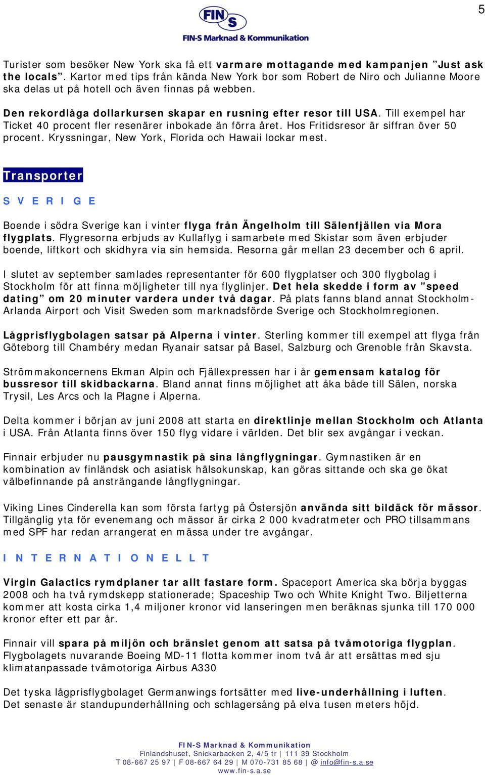 Till exempel har Ticket 40 procent fler resenärer inbokade än förra året. Hos Fritidsresor är siffran över 50 procent. Kryssningar, New York, Florida och Hawaii lockar mest.