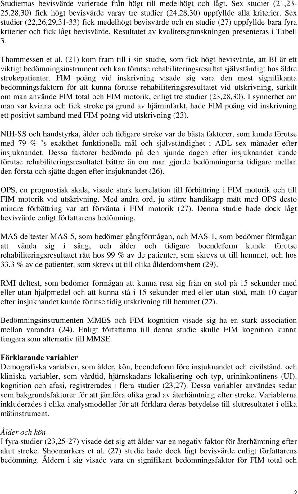 Thommessen et al. (21) kom fram till i sin studie, som fick högt bevisvärde, att BI är ett viktigt bedömningsinstrument och kan förutse rehabiliteringsresultat självständigt hos äldre strokepatienter.