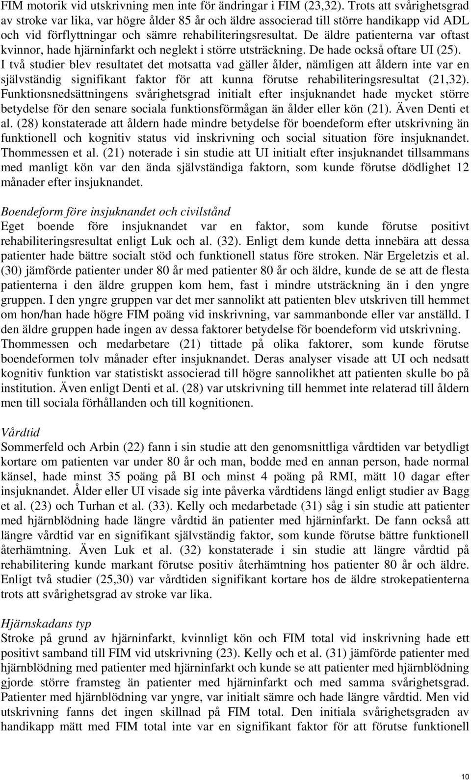 De äldre patienterna var oftast kvinnor, hade hjärninfarkt och neglekt i större utsträckning. De hade också oftare UI (25).