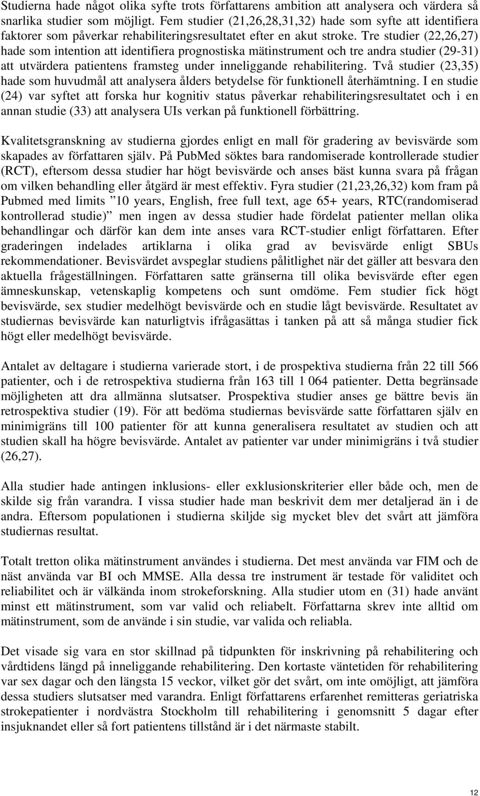 Tre studier (22,26,27) hade som intention att identifiera prognostiska mätinstrument och tre andra studier (29-31) att utvärdera patientens framsteg under inneliggande rehabilitering.