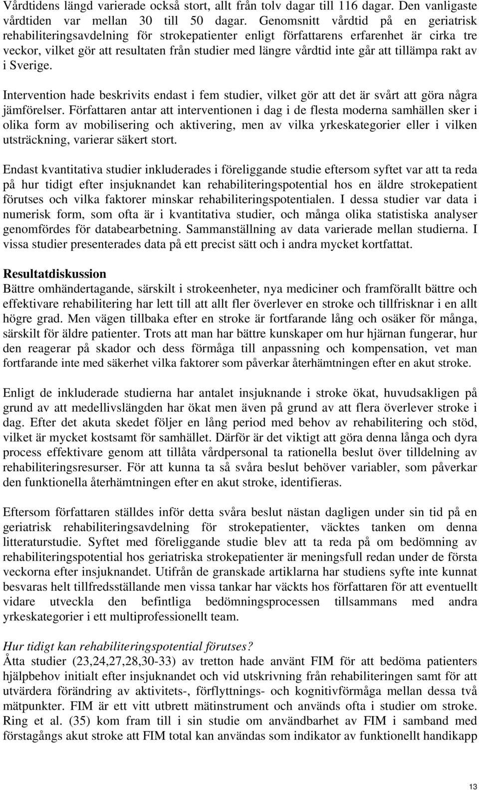 att tillämpa rakt av i Sverige. Intervention hade beskrivits endast i fem studier, vilket gör att det är svårt att göra några jämförelser.