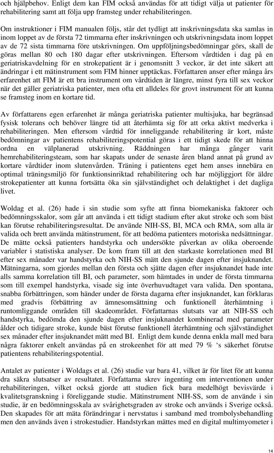 timmarna före utskrivningen. Om uppföljningsbedömningar görs, skall de göras mellan 80 och 180 dagar efter utskrivningen.