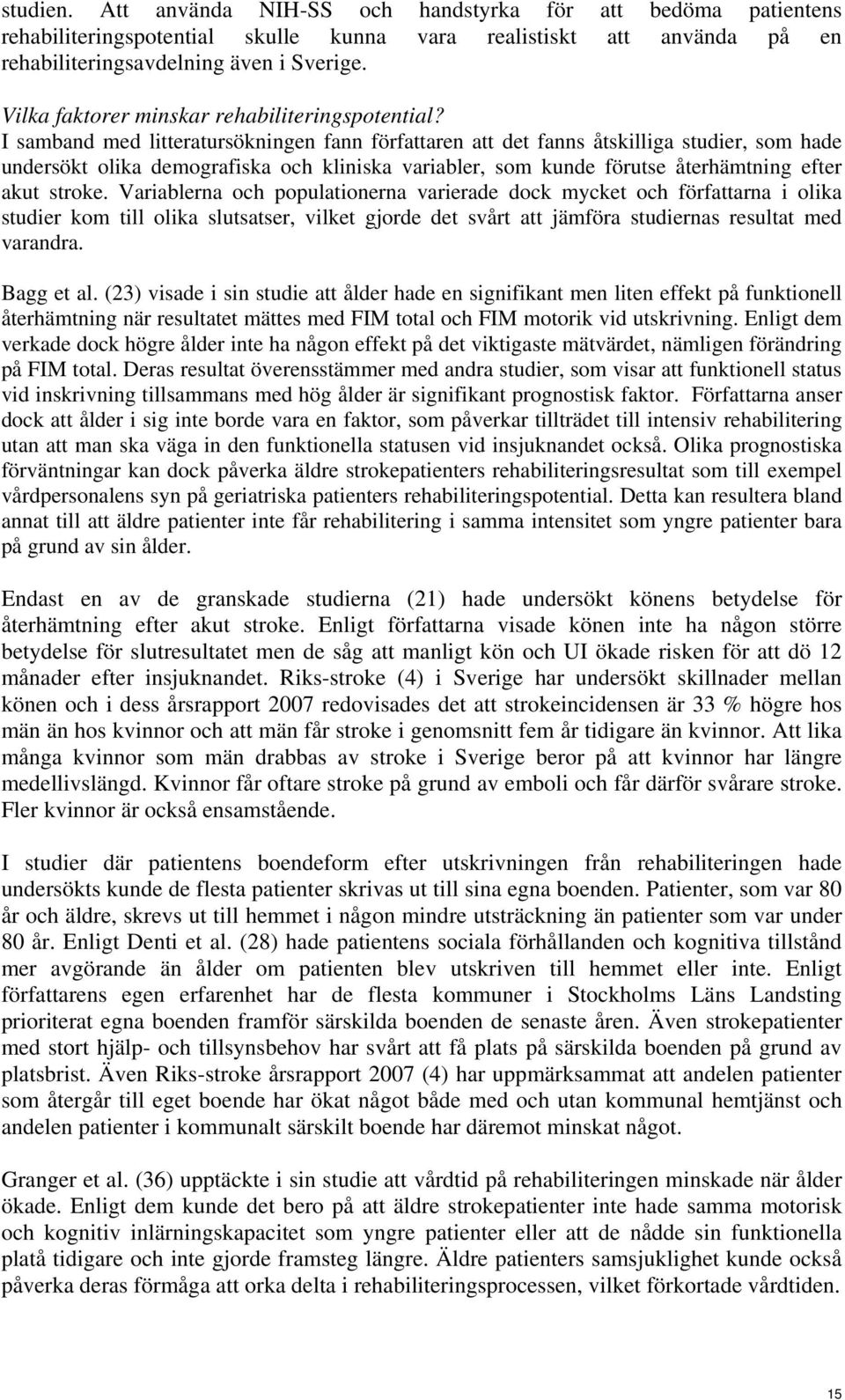 I samband med litteratursökningen fann författaren att det fanns åtskilliga studier, som hade undersökt olika demografiska och kliniska variabler, som kunde förutse återhämtning efter akut stroke.