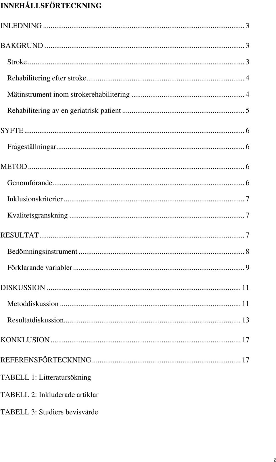 .. 7 Kvalitetsgranskning... 7 RESULTAT... 7 Bedömningsinstrument... 8 Förklarande variabler... 9 DISKUSSION... 11 Metoddiskussion.