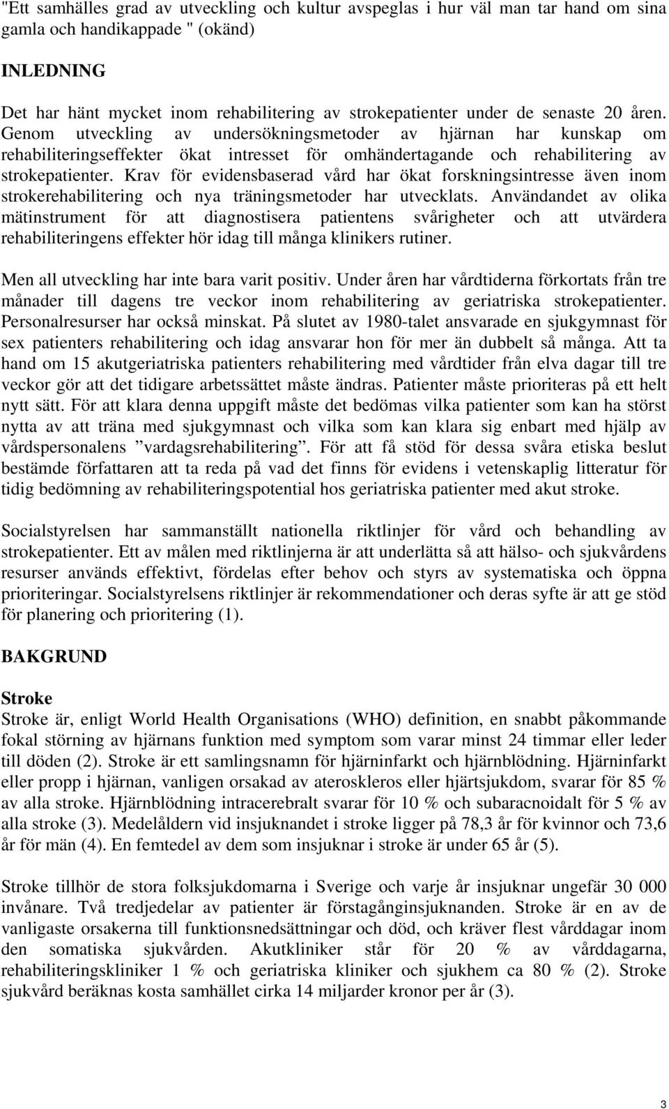 Krav för evidensbaserad vård har ökat forskningsintresse även inom strokerehabilitering och nya träningsmetoder har utvecklats.