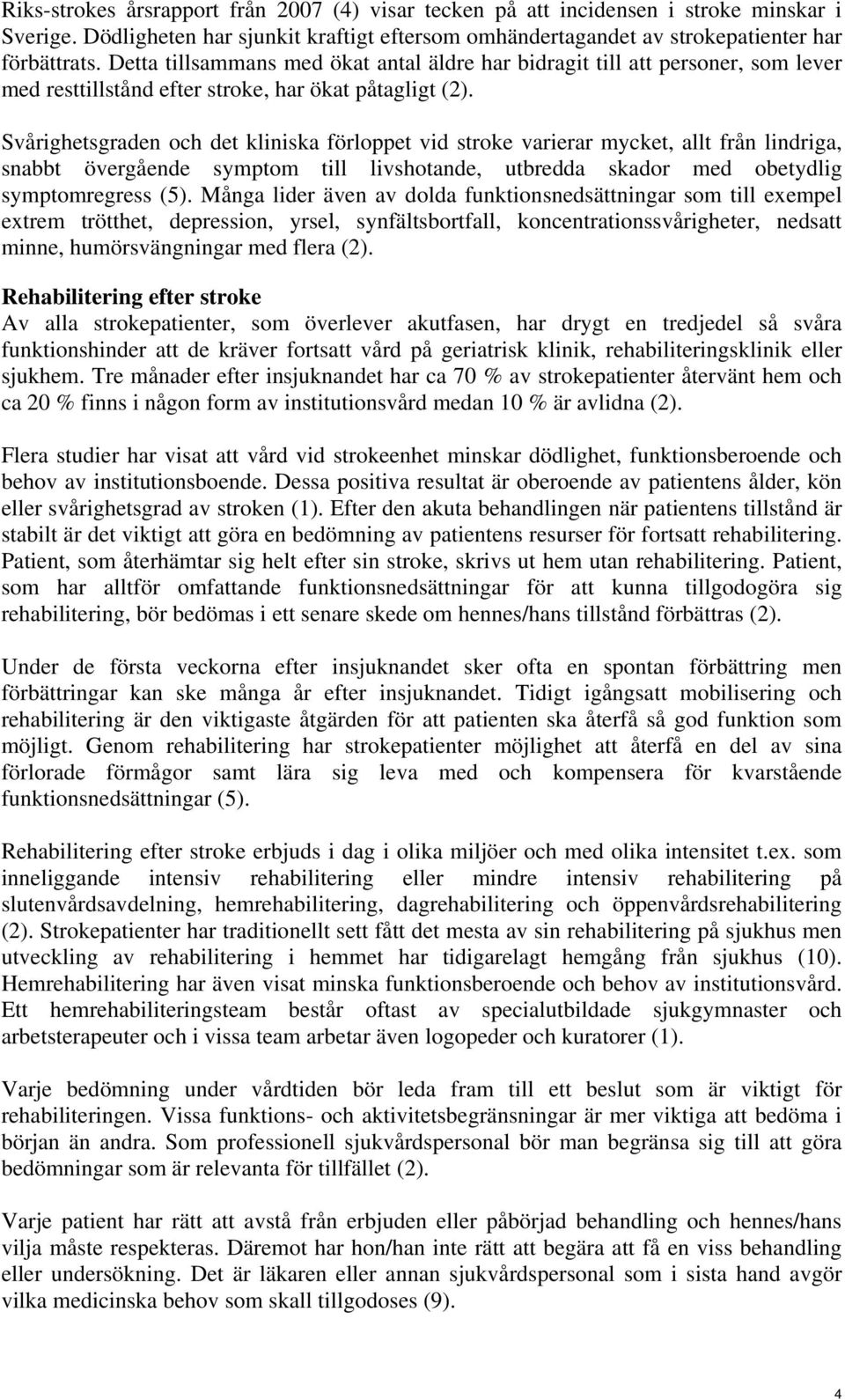 Svårighetsgraden och det kliniska förloppet vid stroke varierar mycket, allt från lindriga, snabbt övergående symptom till livshotande, utbredda skador med obetydlig symptomregress (5).