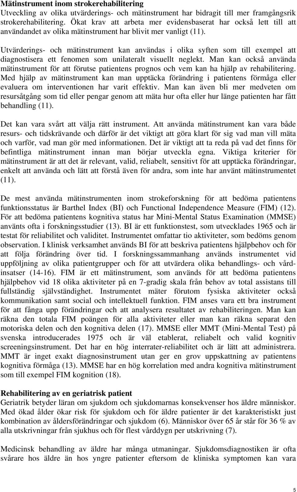 Utvärderings- och mätinstrument kan användas i olika syften som till exempel att diagnostisera ett fenomen som unilateralt visuellt neglekt.