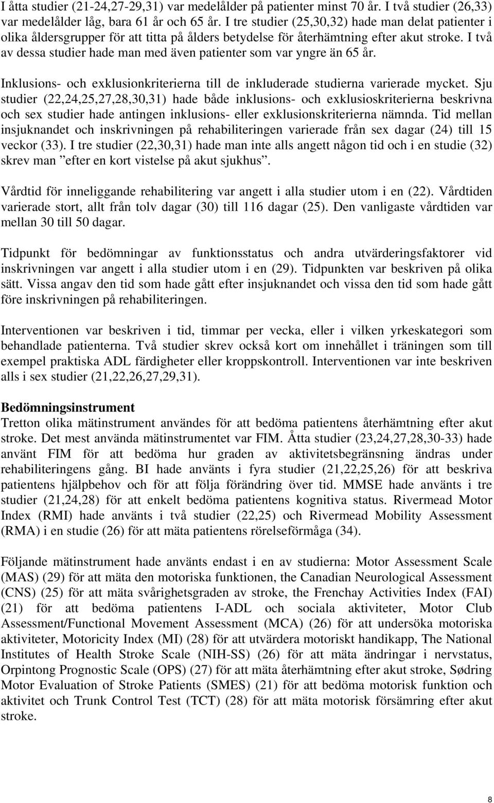 I två av dessa studier hade man med även patienter som var yngre än 65 år. Inklusions- och exklusionkriterierna till de inkluderade studierna varierade mycket.