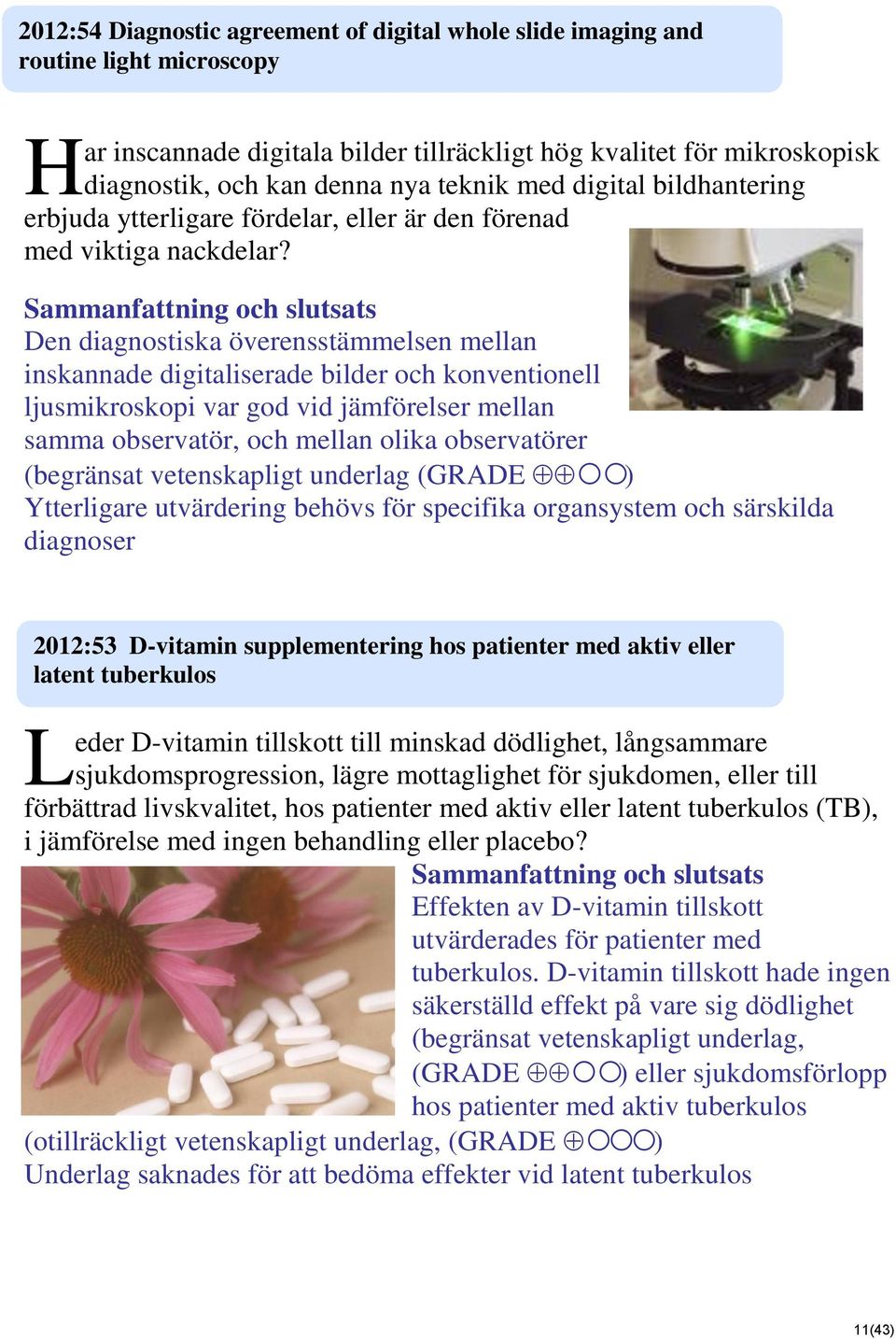 Den diagnostiska överensstämmelsen mellan inskannade digitaliserade bilder och konventionell ljusmikroskopi var god vid jämförelser mellan samma observatör, och mellan olika observatörer (begränsat