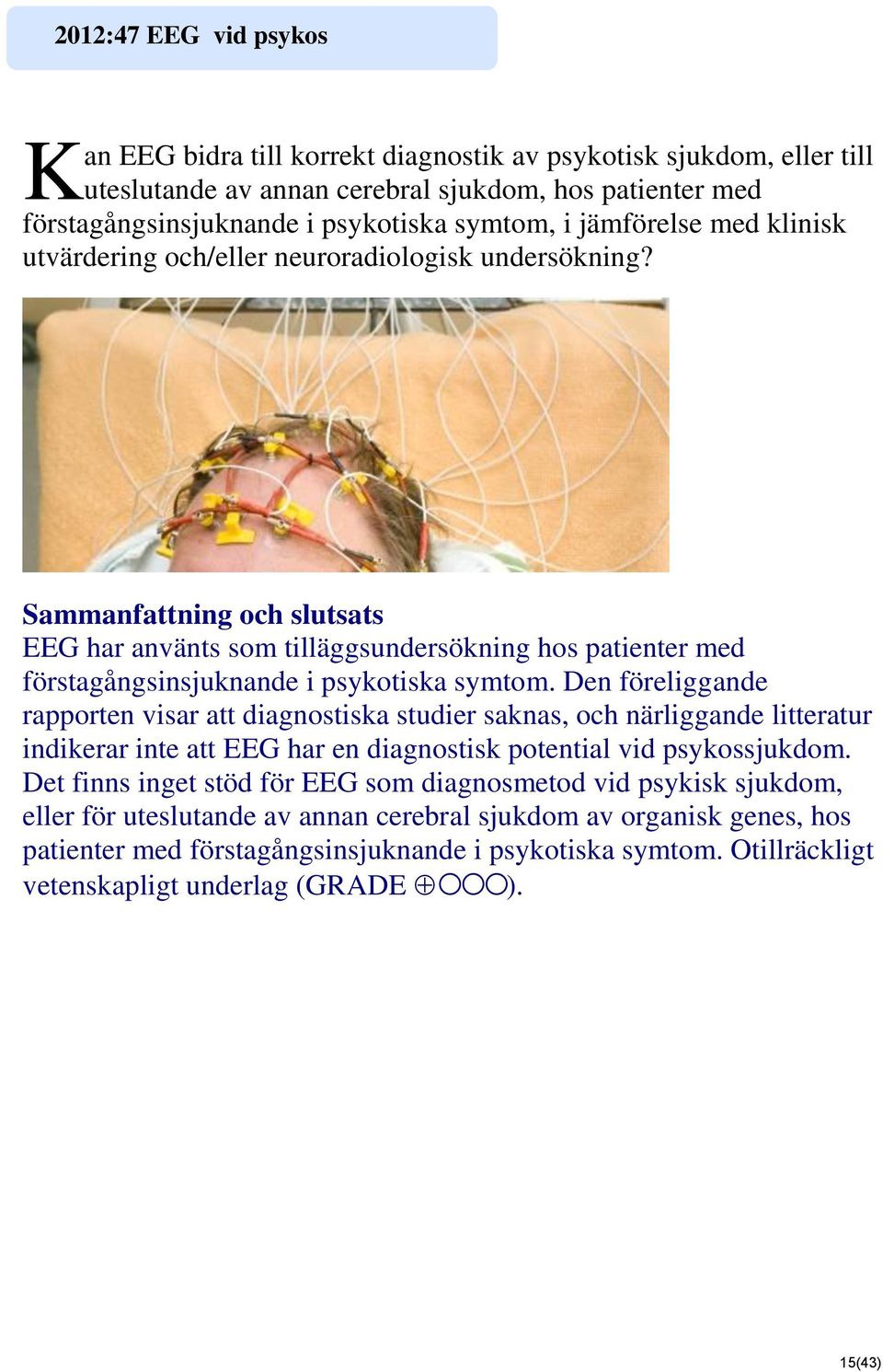 Den föreliggande rapporten visar att diagnostiska studier saknas, och närliggande litteratur indikerar inte att EEG har en diagnostisk potential vid psykossjukdom.