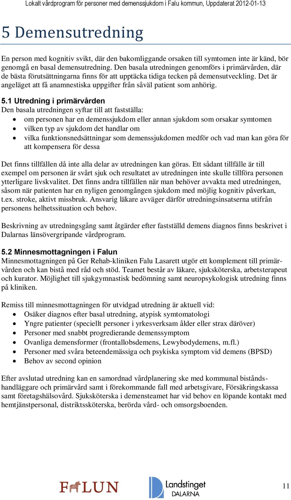 Det är angeläget att få anamnestiska uppgifter från såväl patient som anhörig. 5.