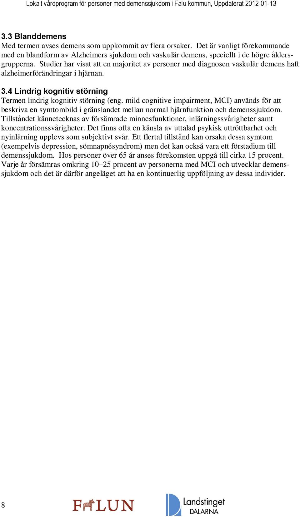 mild cognitive impairment, MCI) används för att beskriva en symtombild i gränslandet mellan normal hjärnfunktion och demenssjukdom.