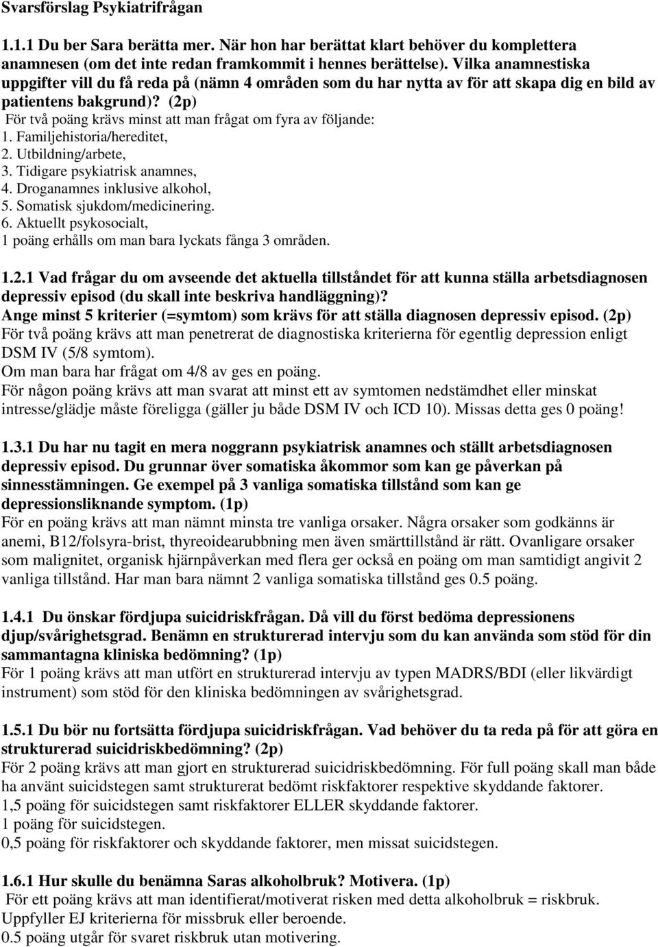 (2p) För två poäng krävs minst att man frågat om fyra av följande: 1. Familjehistoria/hereditet, 2. Utbildning/arbete, 3. Tidigare psykiatrisk anamnes, 4. Droganamnes inklusive alkohol, 5.