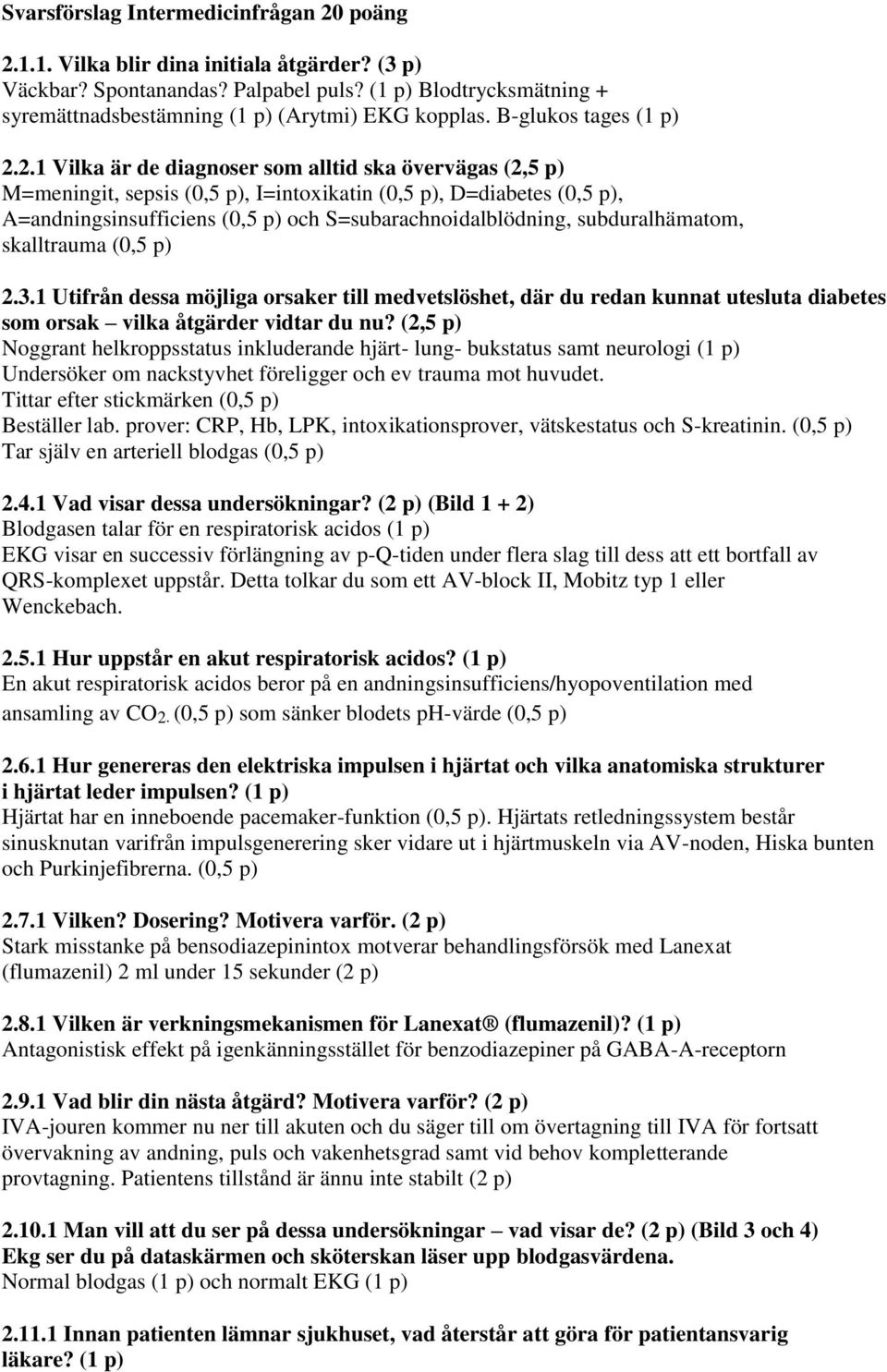 2.1 Vilka är de diagnoser som alltid ska övervägas (2,5 p) M=meningit, sepsis (0,5 p), I=intoxikatin (0,5 p), D=diabetes (0,5 p), A=andningsinsufficiens (0,5 p) och S=subarachnoidalblödning,