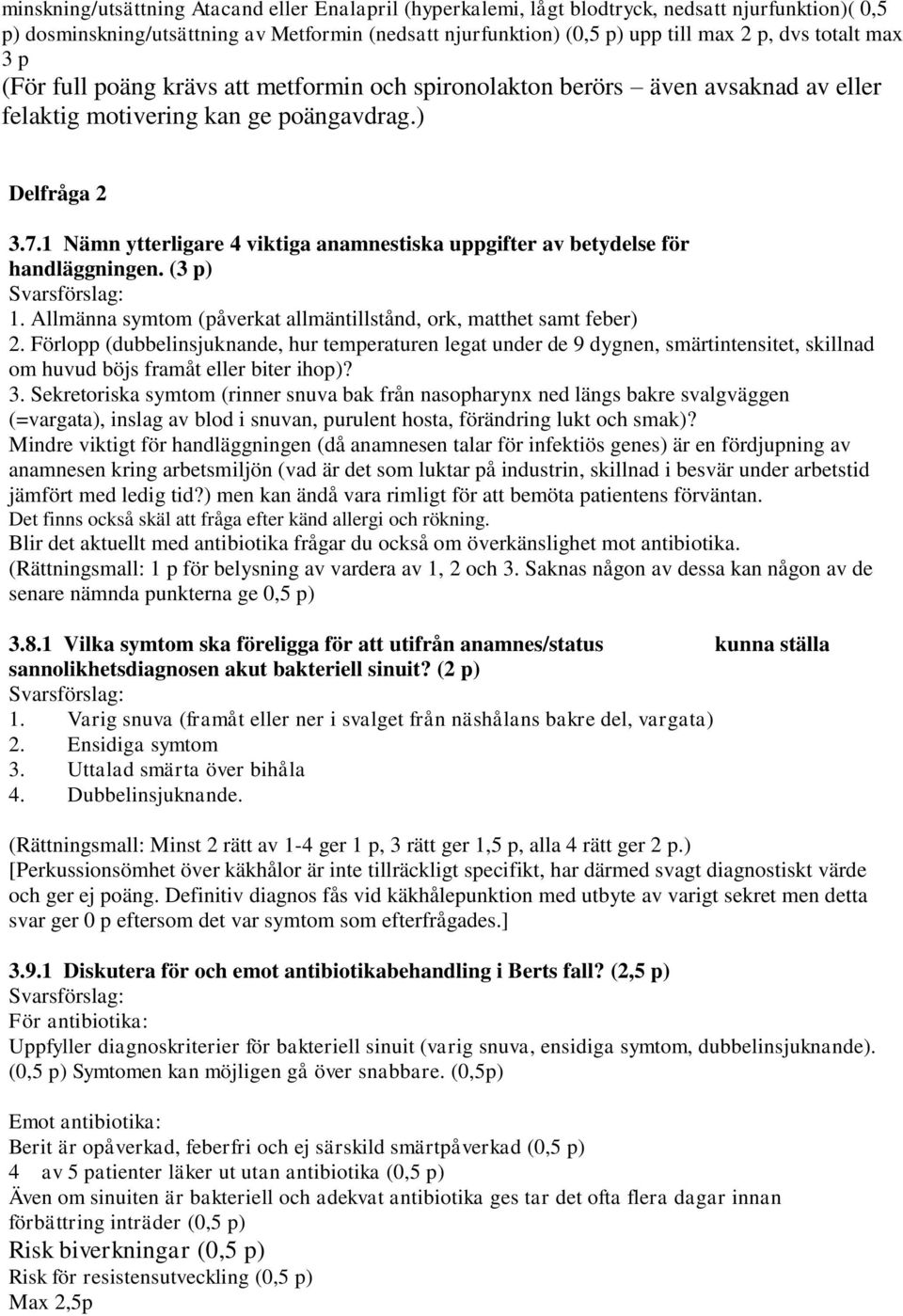 1 Nämn ytterligare 4 viktiga anamnestiska uppgifter av betydelse för handläggningen. (3 p) 1. Allmänna symtom (påverkat allmäntillstånd, ork, matthet samt feber) 2.