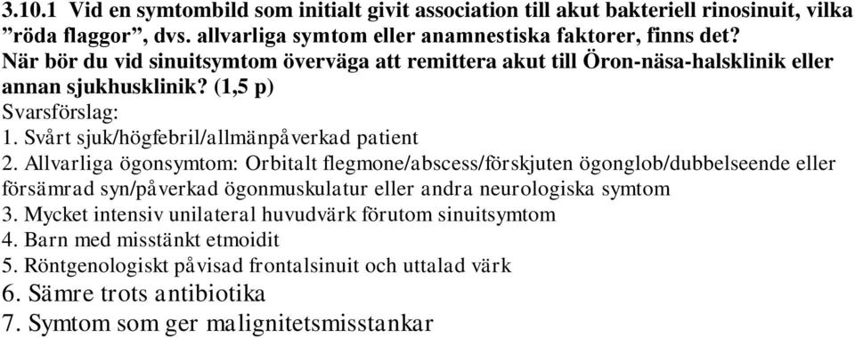 Allvarliga ögonsymtom: Orbitalt flegmone/abscess/förskjuten ögonglob/dubbelseende eller försämrad syn/påverkad ögonmuskulatur eller andra neurologiska symtom 3.