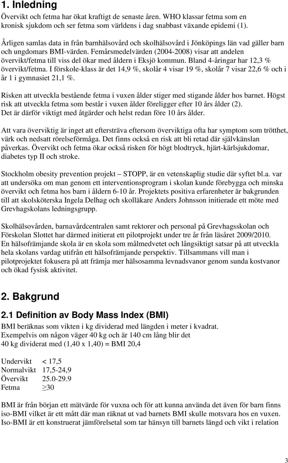 Femårsmedelvärden (2004-2008) visar att andelen övervikt/fetma till viss del ökar med åldern i Eksjö kommun. Bland 4-åringar har 12,3 % övervikt/fetma.