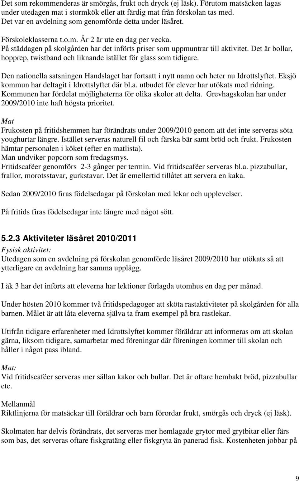 Det är bollar, hopprep, twistband och liknande istället för glass som tidigare. Den nationella satsningen Handslaget har fortsatt i nytt namn och heter nu Idrottslyftet.