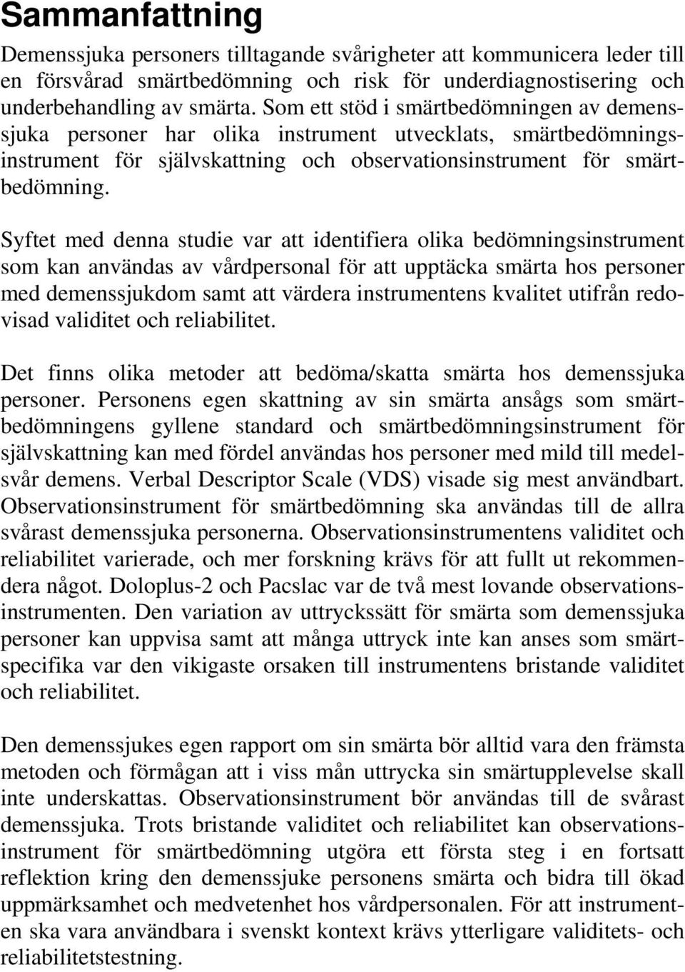 Syftet med denna studie var att identifiera olika bedömningsinstrument som kan användas av vårdpersonal för att upptäcka smärta hos personer med demenssjukdom samt att värdera instrumentens kvalitet