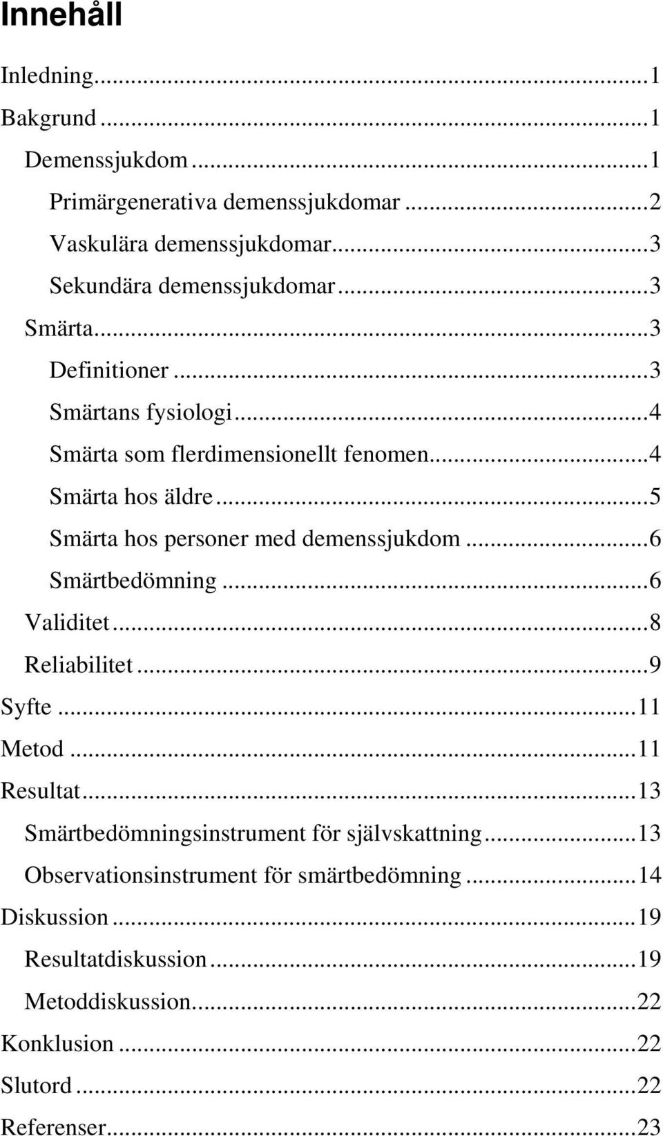 ..5 Smärta hos personer med demenssjukdom...6 Smärtbedömning...6 Validitet...8 Reliabilitet...9 Syfte...11 Metod...11 Resultat.