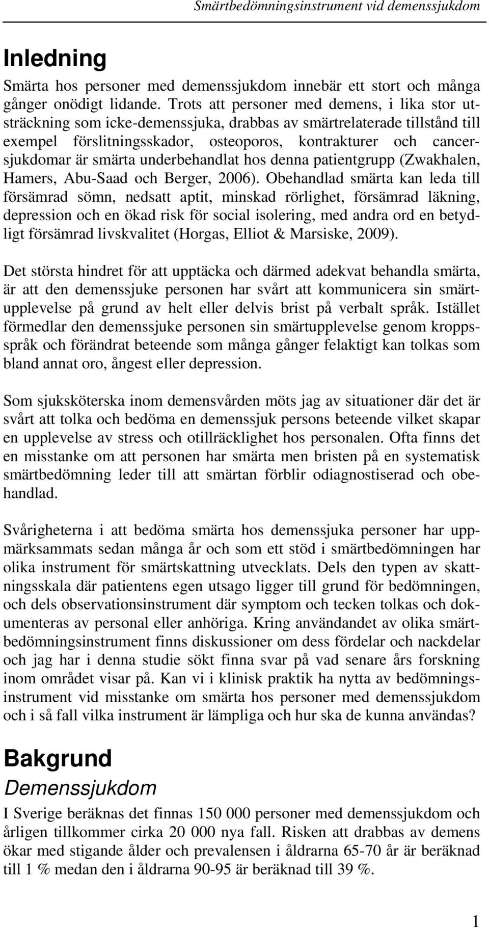 smärta underbehandlat hos denna patientgrupp (Zwakhalen, Hamers, Abu-Saad och Berger, 2006).