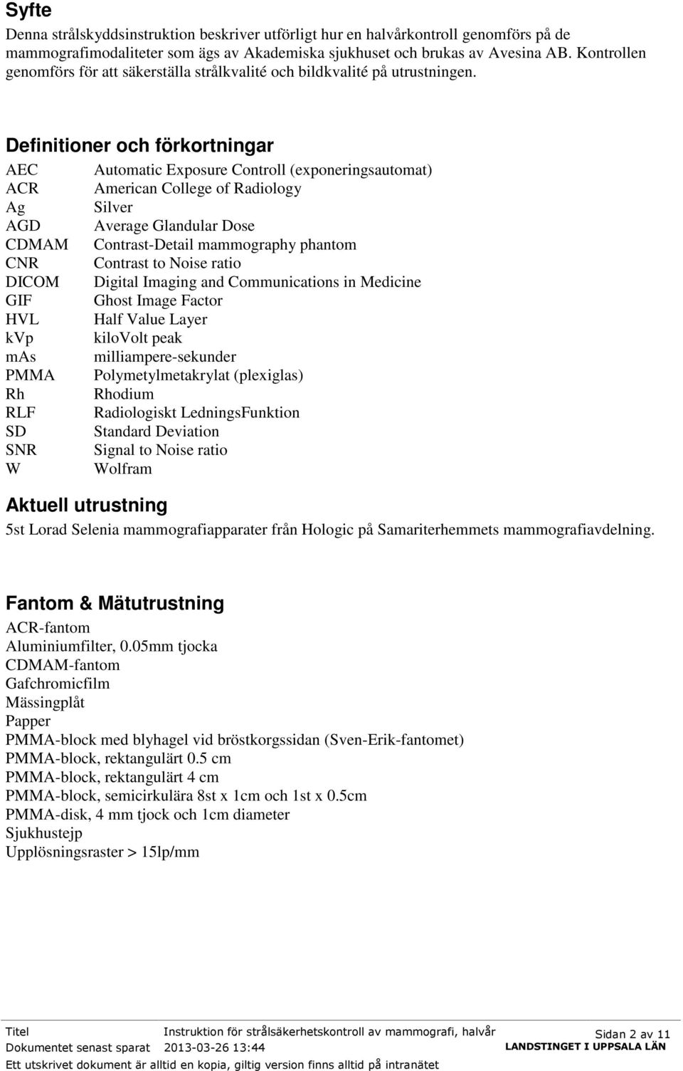 Definitioner och förkortningar AEC ACR Ag AGD CDMAM CNR DICOM GIF HVL kvp mas PMMA Rh RLF SD SNR W Automatic Exposure Controll (exponeringsautomat) American College of Radiology Silver Average