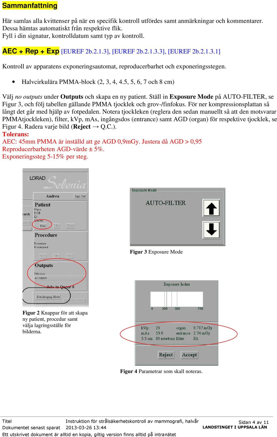 Halvcirkulära PMMA-block (2, 3, 4, 4.5, 5, 6, 7 och 8 cm) Välj no outputs under Outputs och skapa en ny patient.