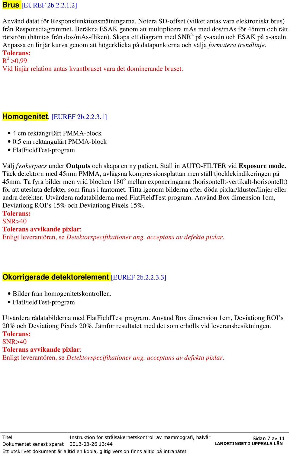 Anpassa en linjär kurva genom att högerklicka på datapunkterna och välja formatera trendlinje. R 2 >0,99 Vid linjär relation antas kvantbruset vara det dominerande bruset. Homogenitet, [EUREF 2b.2.2.3.