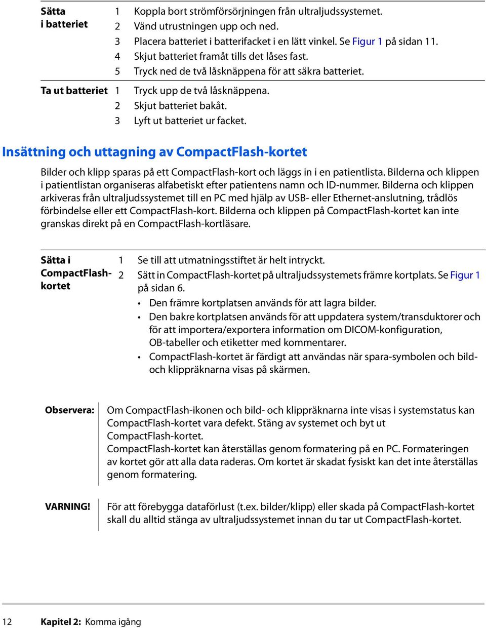 3 Lyft ut batteriet ur facket. Insättning och uttagning av CompactFlash-kortet Bilder och klipp sparas på ett CompactFlash-kort och läggs in i en patientlista.