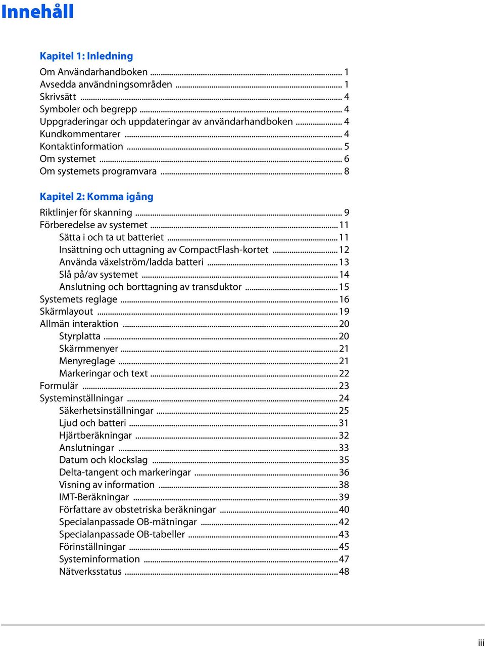 ..11 Sätta i och ta ut batteriet...11 Insättning och uttagning av CompactFlash-kortet...12 Använda växelström/ladda batteri...13 Slå på/av systemet...14 Anslutning och borttagning av transduktor.