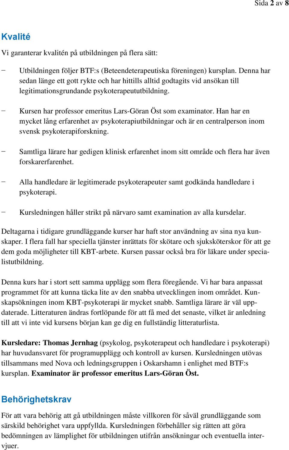 Han har en mycket lång erfarenhet av psykoterapiutbildningar och är en centralperson inom svensk psykoterapiforskning.