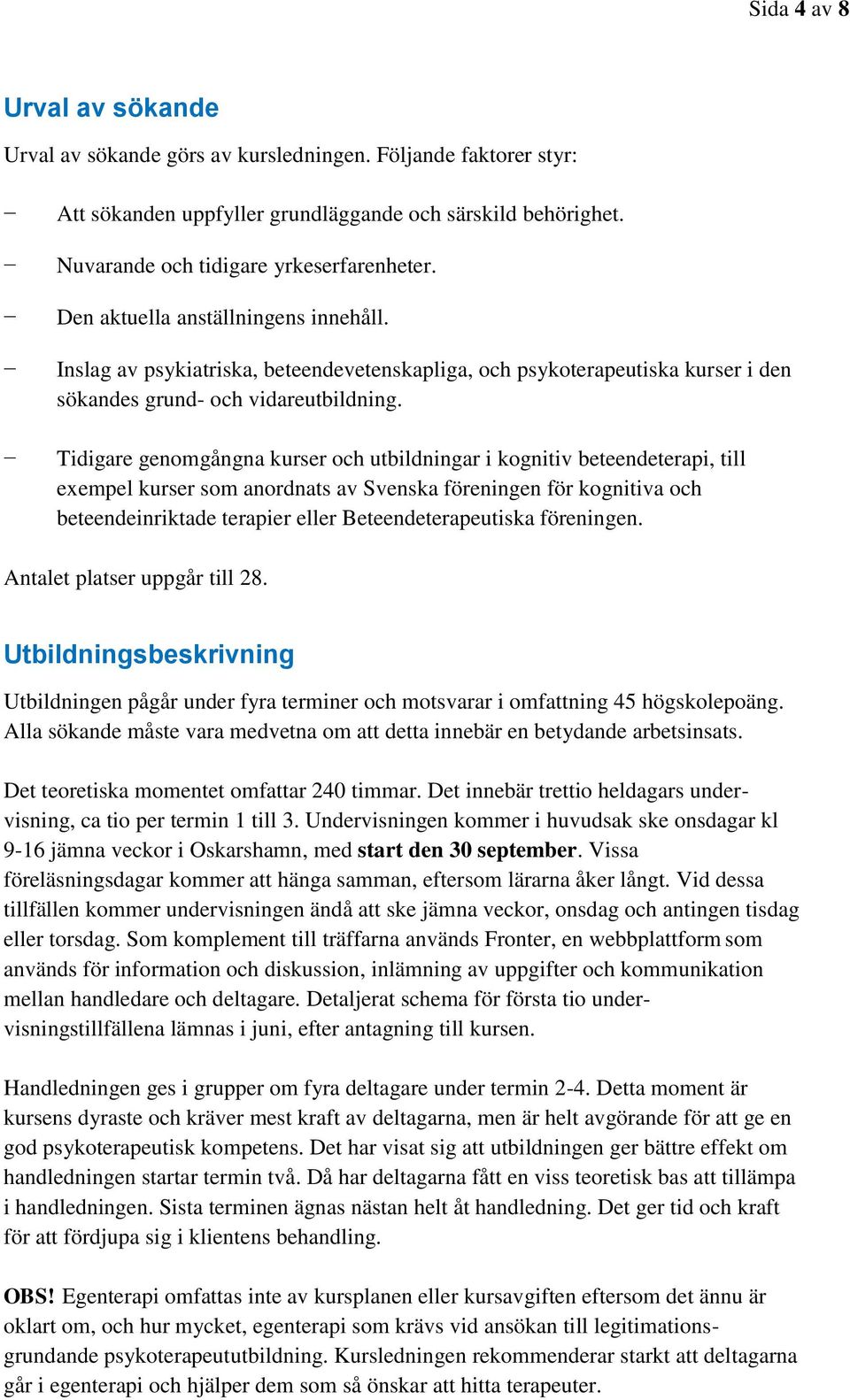 Tidigare genomgångna kurser och utbildningar i kognitiv beteendeterapi, till exempel kurser som anordnats av Svenska föreningen för kognitiva och beteendeinriktade terapier eller Beteendeterapeutiska