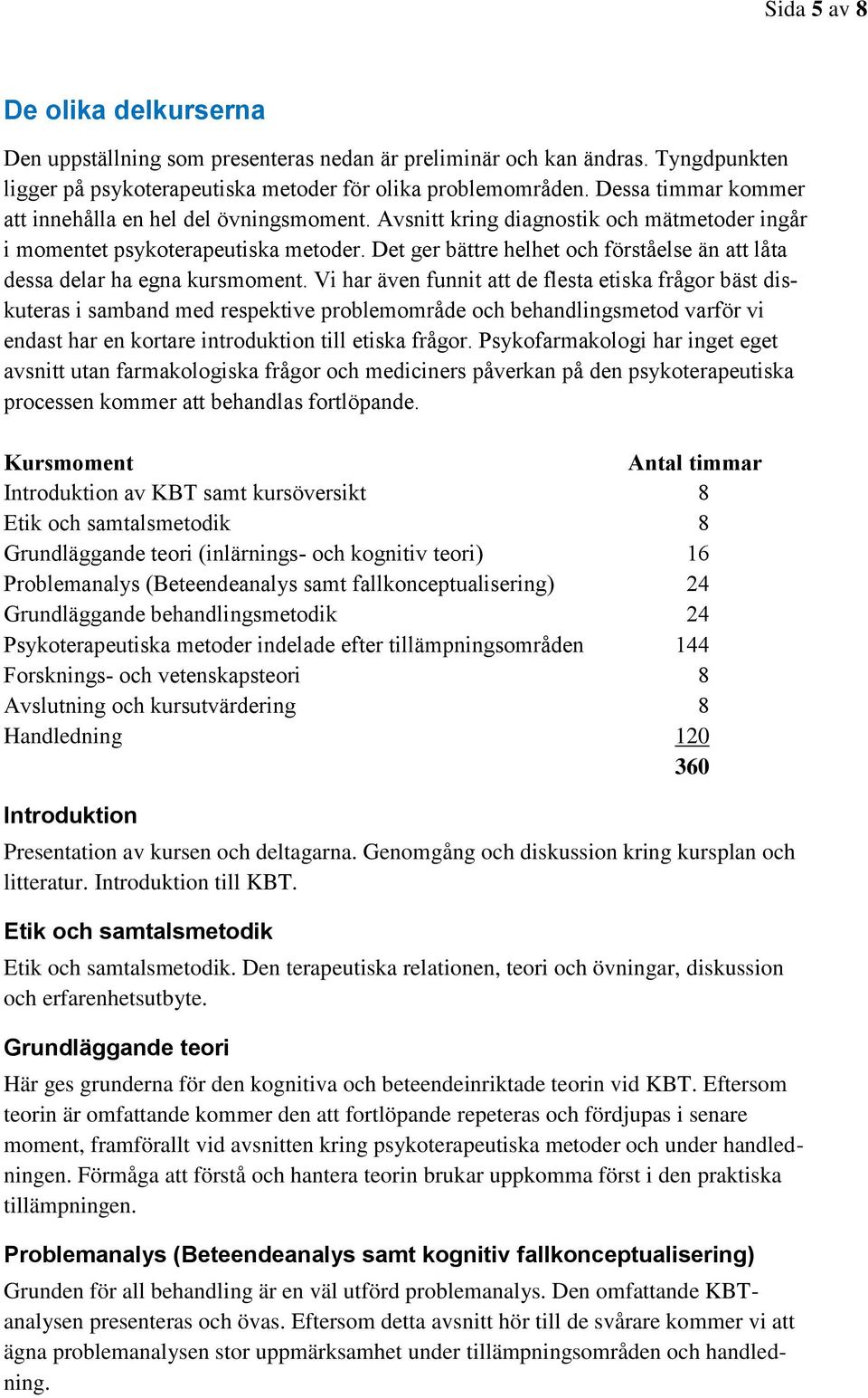 Det ger bättre helhet och förståelse än att låta dessa delar ha egna kursmoment.