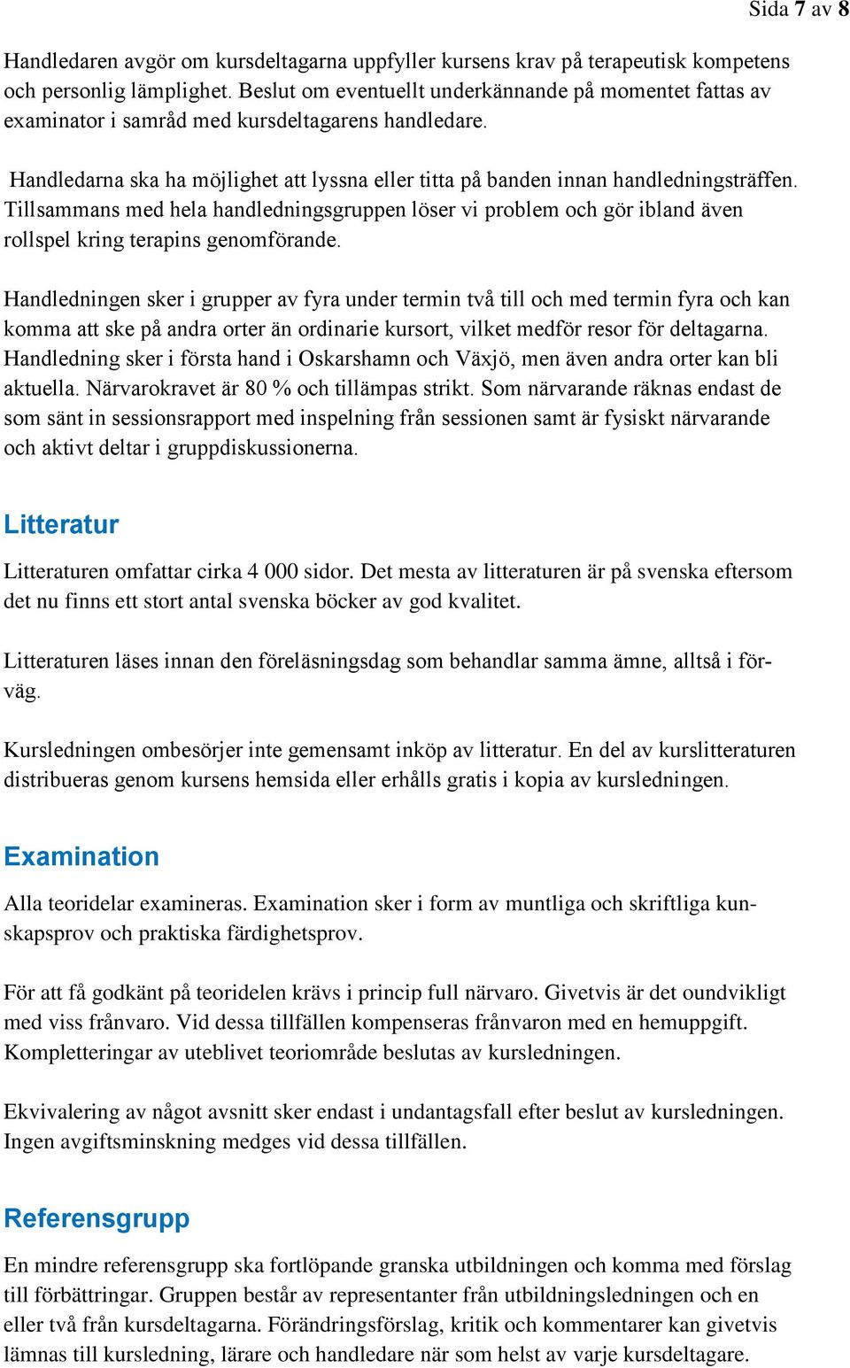 Tillsammans med hela handledningsgruppen löser vi problem och gör ibland även rollspel kring terapins genomförande.