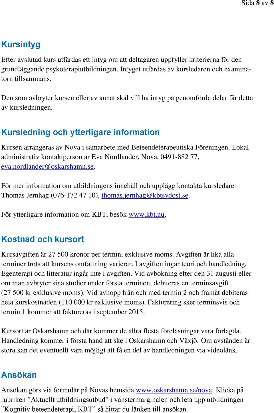 Kursledning och ytterligare information Kursen arrangeras av Nova i samarbete med Beteendeterapeutiska Föreningen. Lokal administrativ kontaktperson är Eva Nordlander, Nova, 0491-882 77, eva.