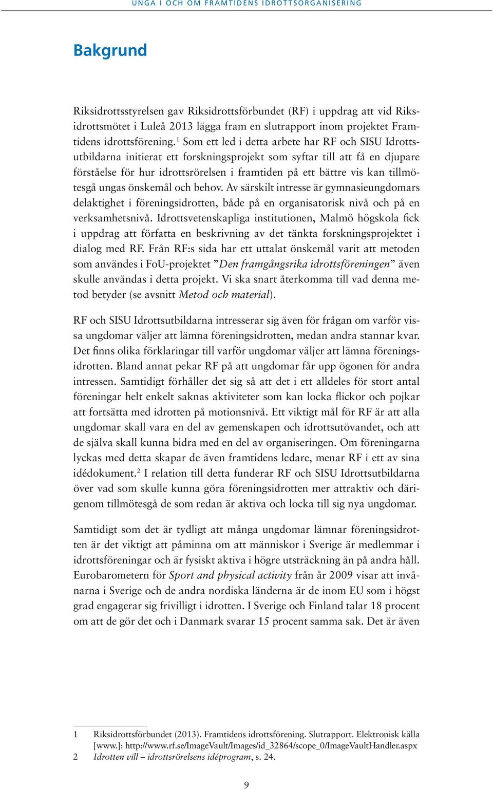 1 Som ett led i detta arbete har RF och SISU Idrottsutbildarna initierat ett forskningsprojekt som syftar till att få en djupare förståelse för hur idrottsrörelsen i framtiden på ett bättre vis kan