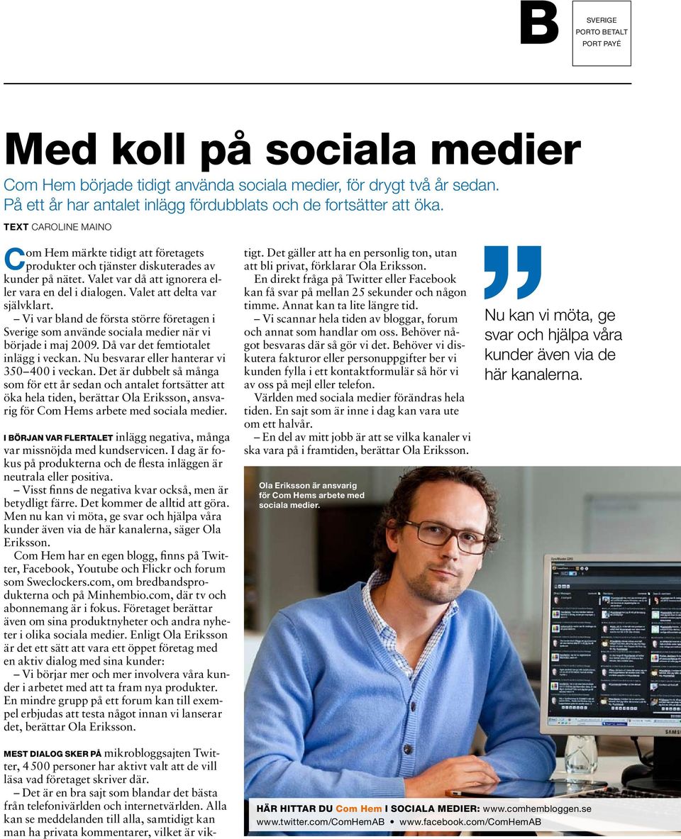 Vi var bland de första större företagen i Sverige som använde sociala medier när vi började i maj 2009. Då var det femtiotalet inlägg i veckan. Nu besvarar eller hanterar vi 350 400 i veckan.