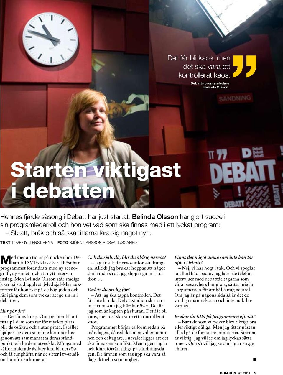 text Tove Gyllenstierna foto björn larsson rosvall/scanpix Med mer än tio år på nacken hör Debatt till SVT:s klassiker.