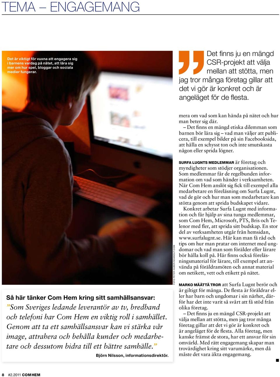 Så här tänker Com Hem kring sitt samhällsansvar: Som Sveriges ledande leverantör av tv, bredband och telefoni har Com Hem en viktig roll i samhället.