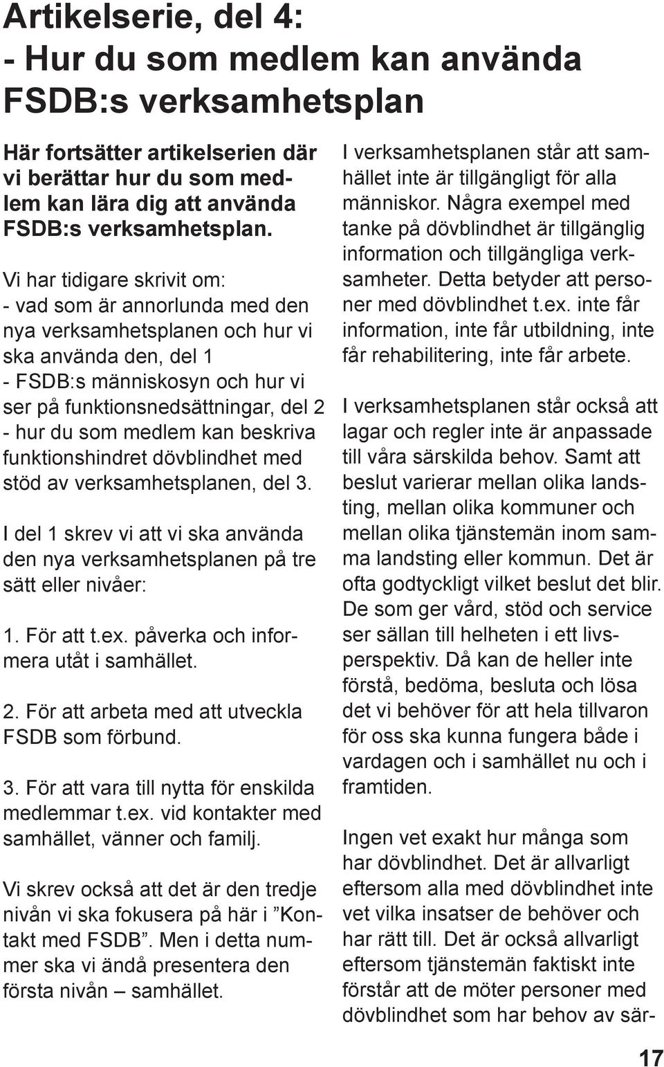 medlem kan beskriva funktionshindret dövblindhet med stöd av verksamhetsplanen, del 3. I del 1 skrev vi att vi ska använda den nya verksamhetsplanen på tre sätt eller nivåer: 1. För att t.ex.