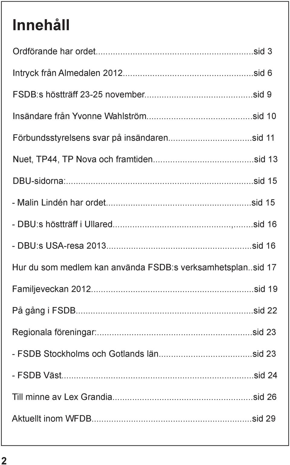 .....sid 15 - DBU:s höstträff i Ullared...,...sid 16 - DBU:s USA-resa 2013...sid 16 Hur du som medlem kan använda FSDB:s verksamhetsplan..sid 17 Familjeveckan 2012.