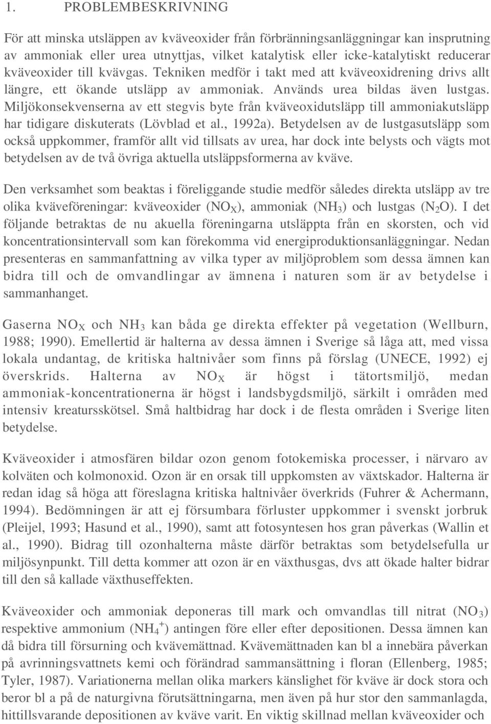 Miljökonsekvenserna av ett stegvis byte från kväveoxidutsläpp till ammoniakutsläpp har tidigare diskuterats (Lövblad et al., 1992a).