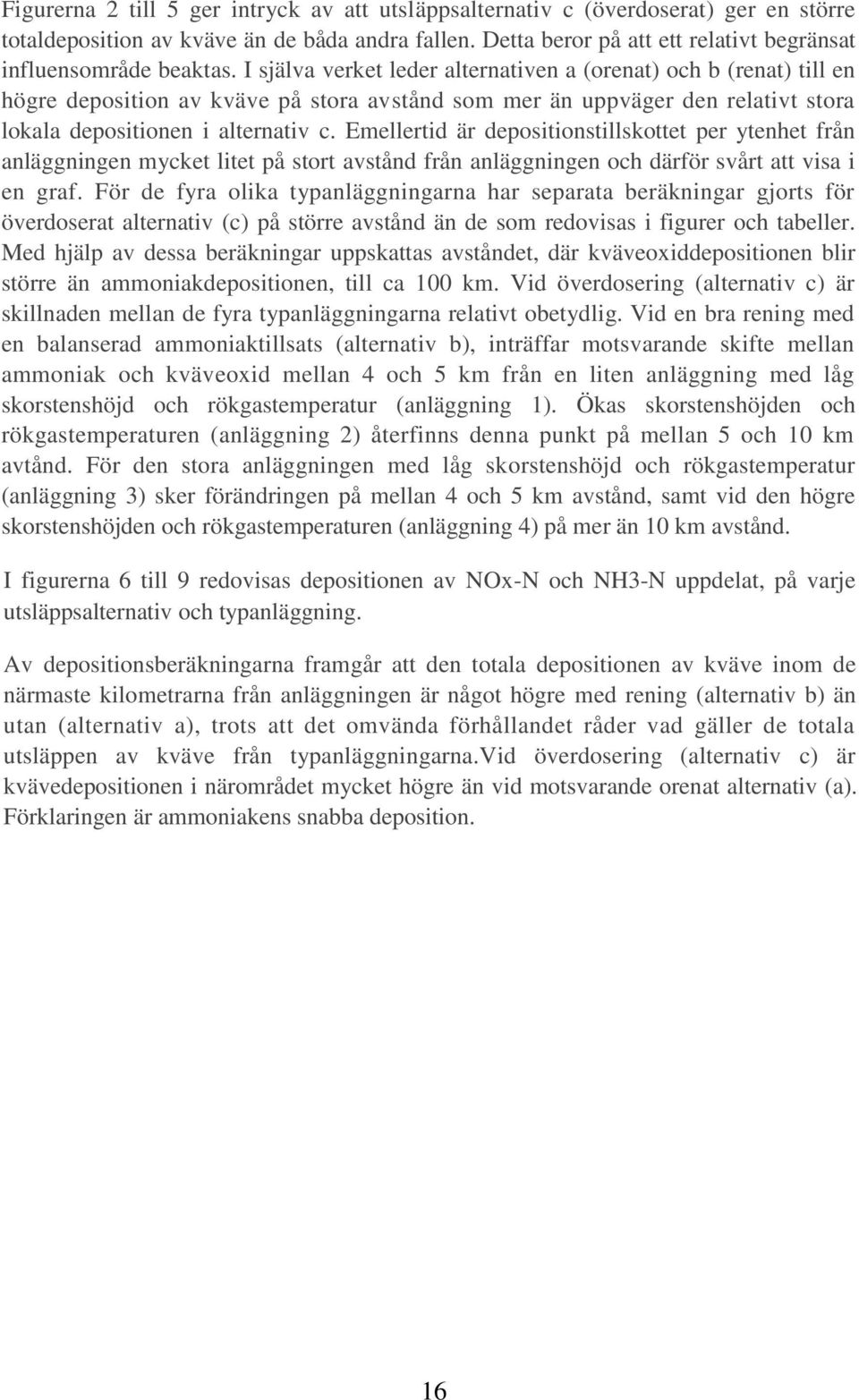 I själva verket leder alternativen a (orenat) och b (renat) till en högre deposition av kväve på stora avstånd som mer än uppväger den relativt stora lokala depositionen i alternativ c.