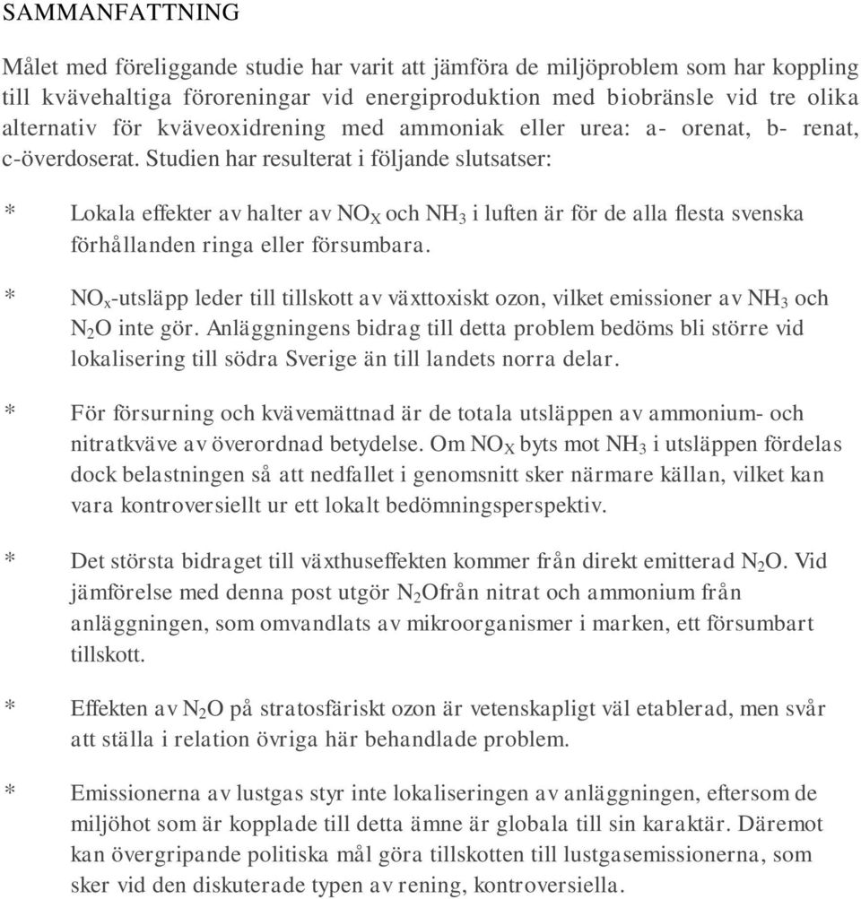 Studien har resulterat i följande slutsatser: * Lokala effekter av halter av NO X och NH 3 i luften är för de alla flesta svenska förhållanden ringa eller försumbara.