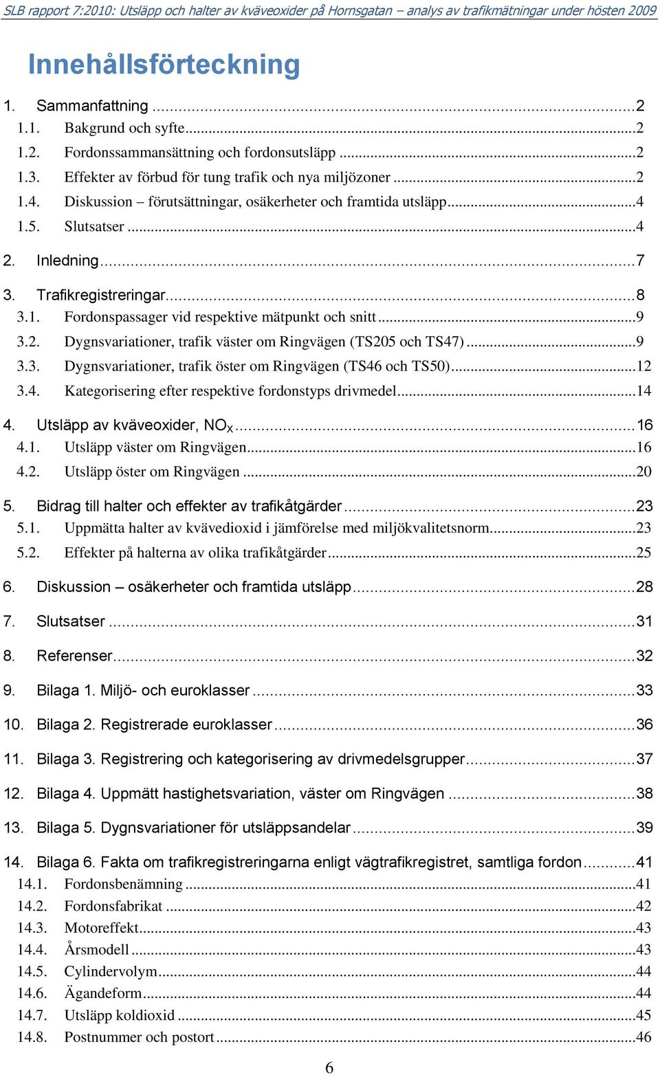 .. 9 3.3. Dygnsvariationer, trafik öster om Ringvägen (TS46 och TS5)... 12 3.4. Kategorisering efter respektive fordonstyps drivmedel... 14 4. Utsläpp av kväveoxider, NO X... 16 4.1. Utsläpp väster om Ringvägen.