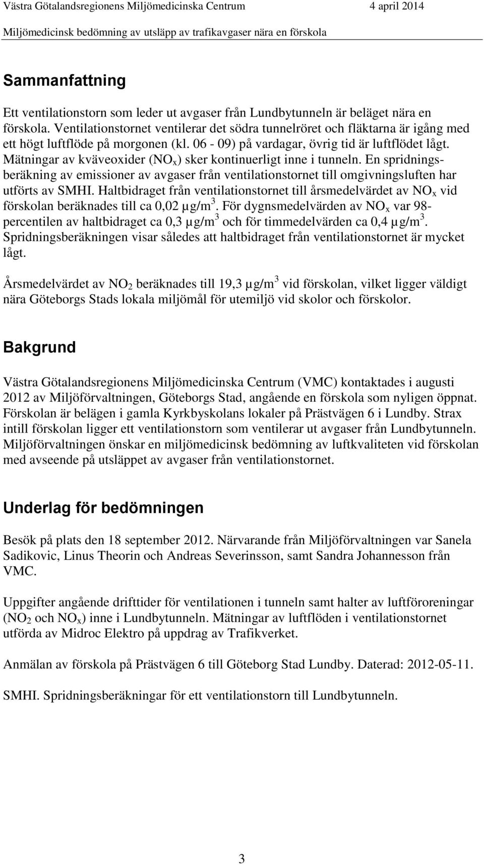 Mätningar av kväveoxider (NO x ) sker kontinuerligt inne i tunneln. En spridningsberäkning av emissioner av avgaser från ventilationstornet till omgivningsluften har utförts av SMHI.