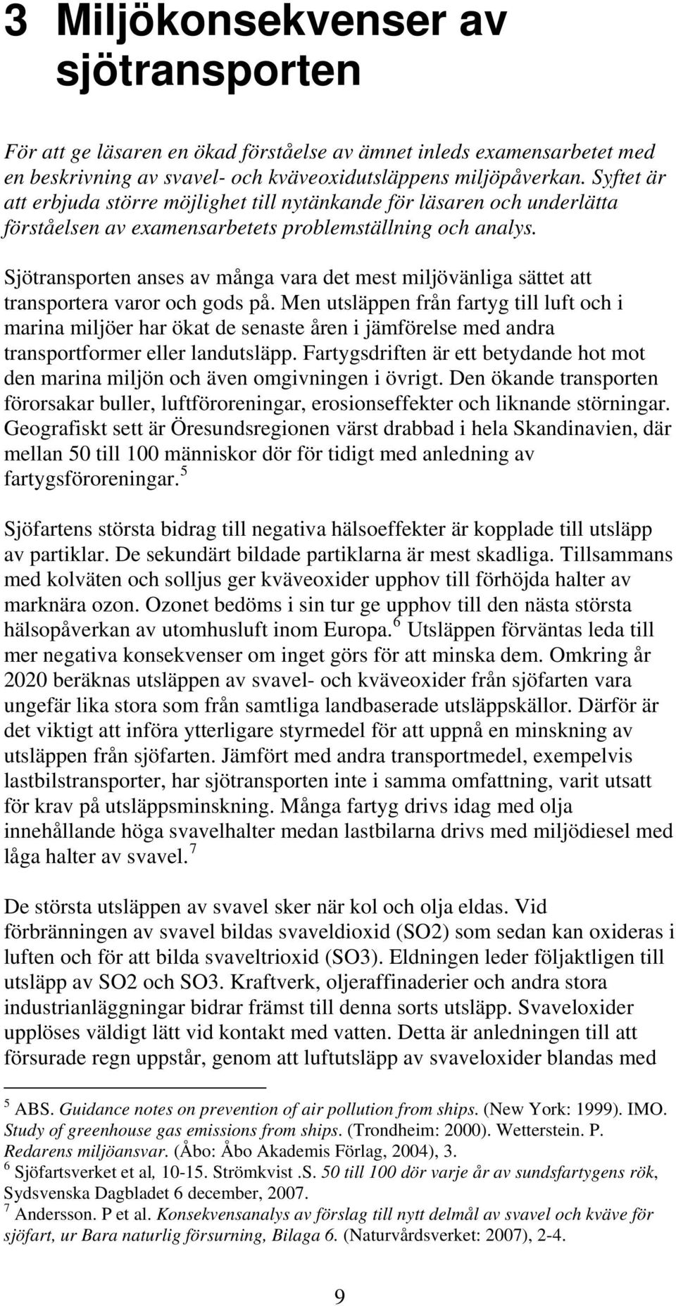 Sjötransporten anses av många vara det mest miljövänliga sättet att transportera varor och gods på.